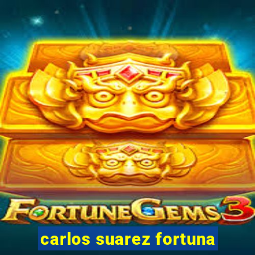 carlos suarez fortuna